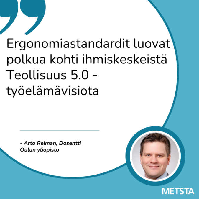 Ergonomistandardit luovat polkua kohti ihmiskeskeistä Teollisuus 5.0 - työelämävisiota - Arto Reiman, Dosentti Oulun yliopisto