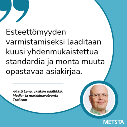 Matti Lanun lainaus "Esteettömyyden varmistamiseksi laaditaan kuusi yhdenmukaistettua standardia ja monta muuta opastavaa asiakirjaa."